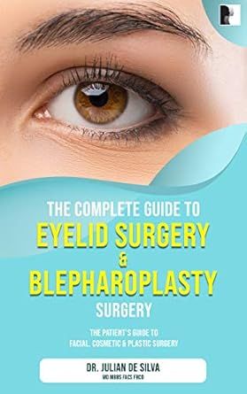 The Complete Guide to Eyelid Surgery & Blepharoplasty (The patient's essential guide to facial cosmetic & plastic surgery)